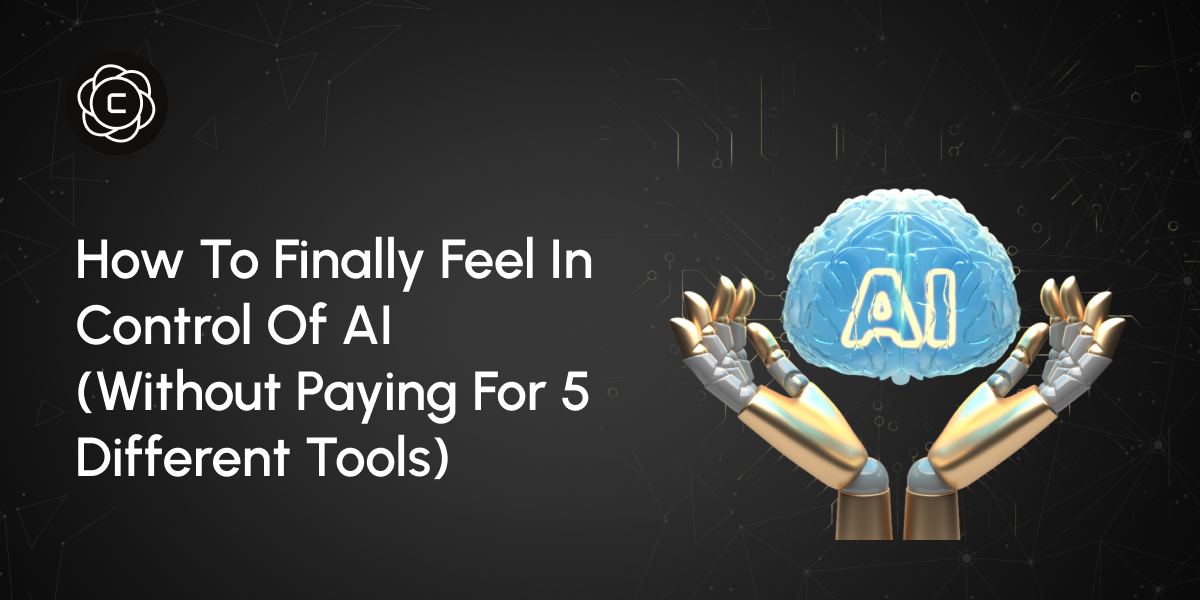 How to Finally Feel in Control of AI (Without Paying for 5 Different Tools)