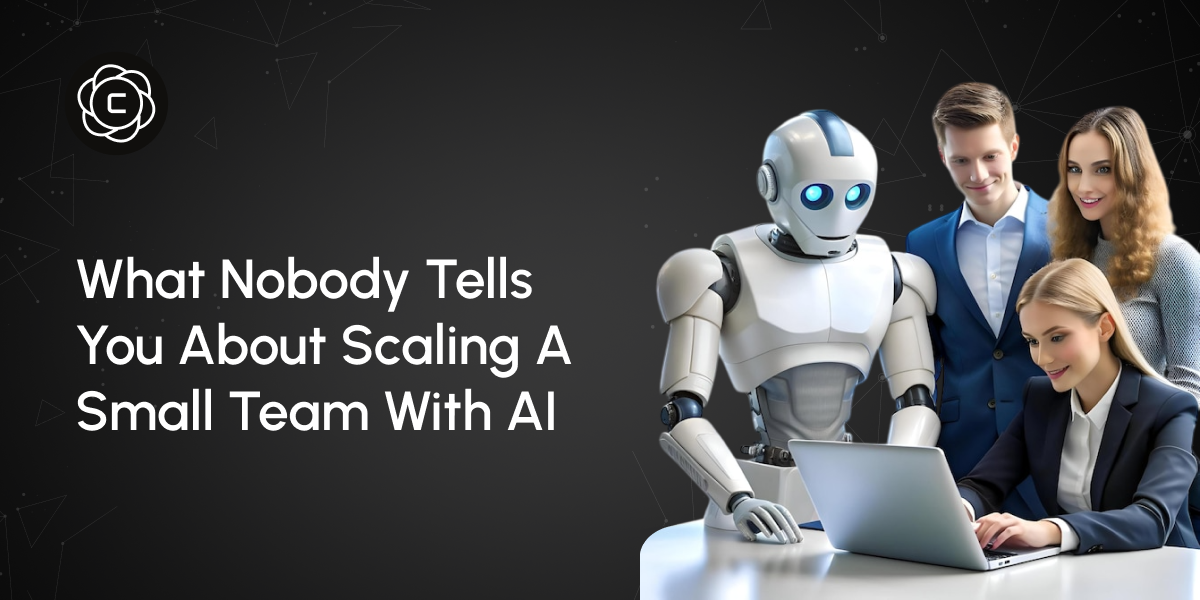 What Nobody Tells You About Scaling a Small Team with AI