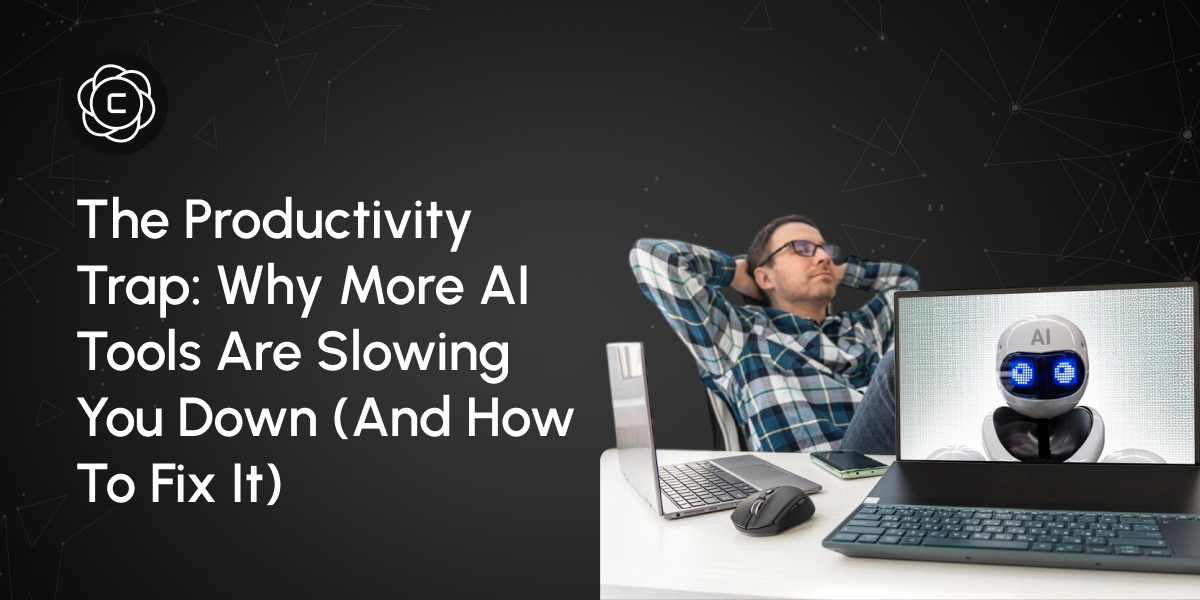 The Productivity Trap: Why More AI Tools Are Slowing You Down (And How to Fix It)