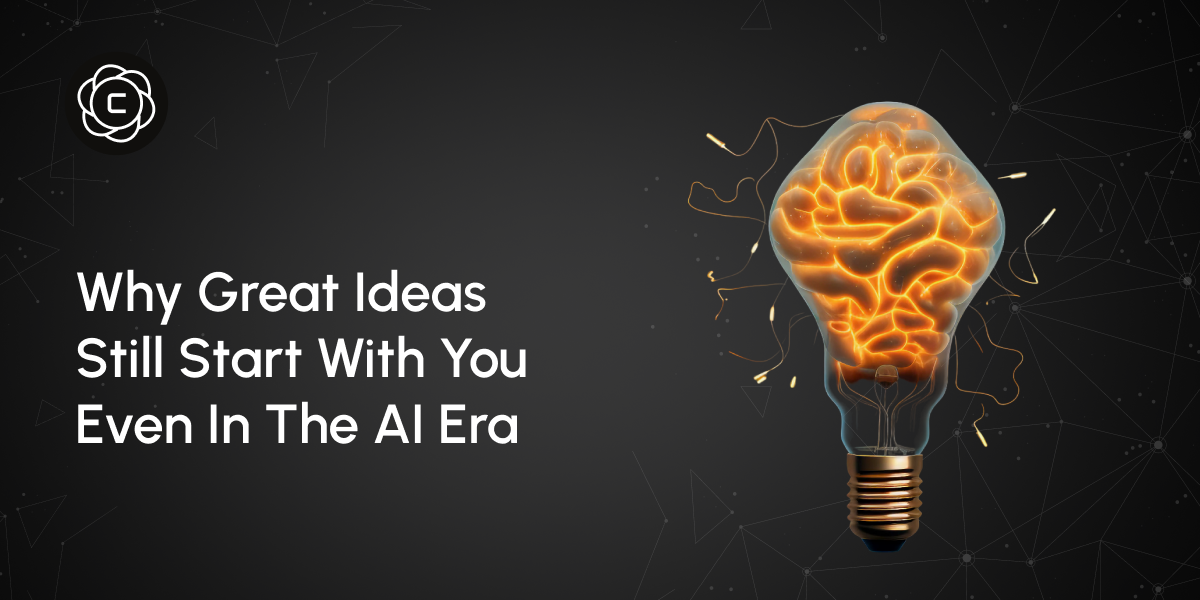 Why Great Ideas Still Start With You Even in the AI Era