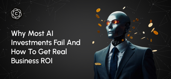 Why Most AI Investments Fail and How to Get Real Business ROI