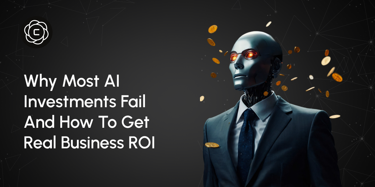 Why Most AI Investments Fail and How to Get Real Business ROI