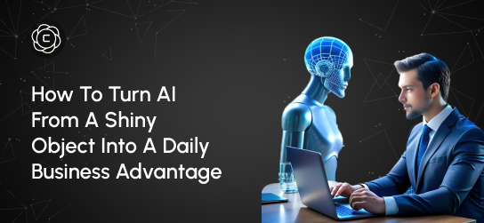 How to Turn AI From a Shiny Object Into a Daily Business Advantage