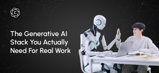 The Generative AI Stack You Actually Need for Real Work
