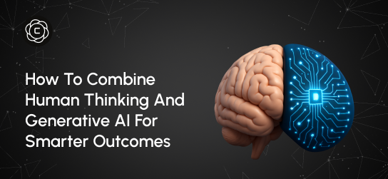 How to Combine Human Thinking and Generative AI for Smarter Outcomes
