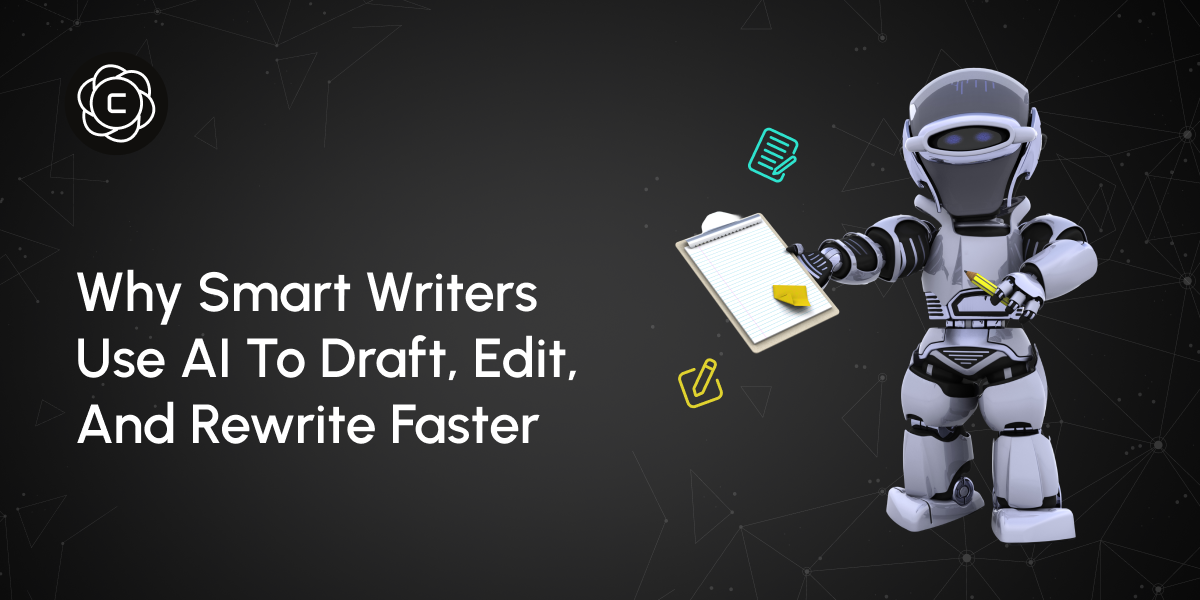 Why Smart Writers Use AI to Draft, Edit, and Rewrite Faster