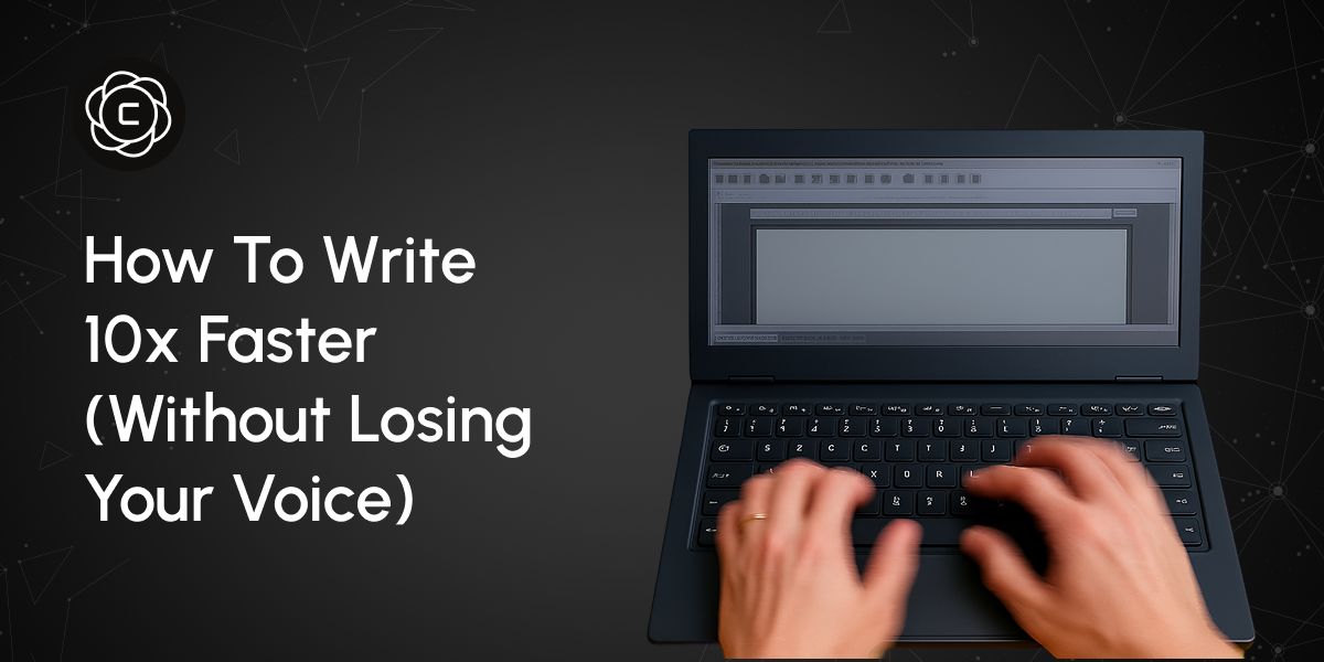 How To Write 10x Faster (Without Losing Your Voice)