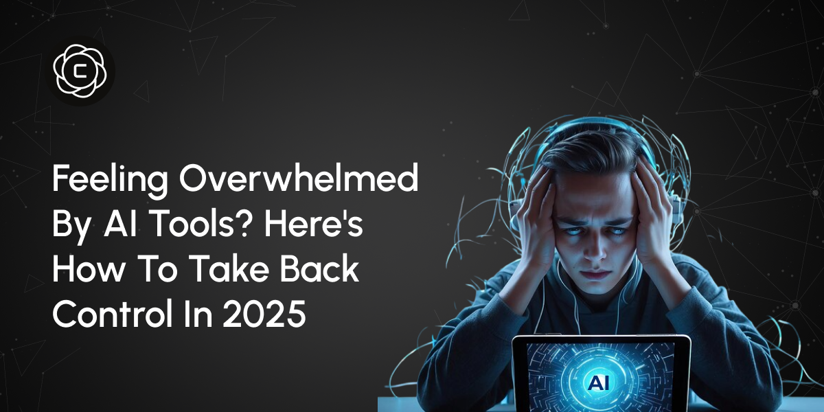 Feeling Overwhelmed by AI Tools? Here's How to Take Back Control in 2025