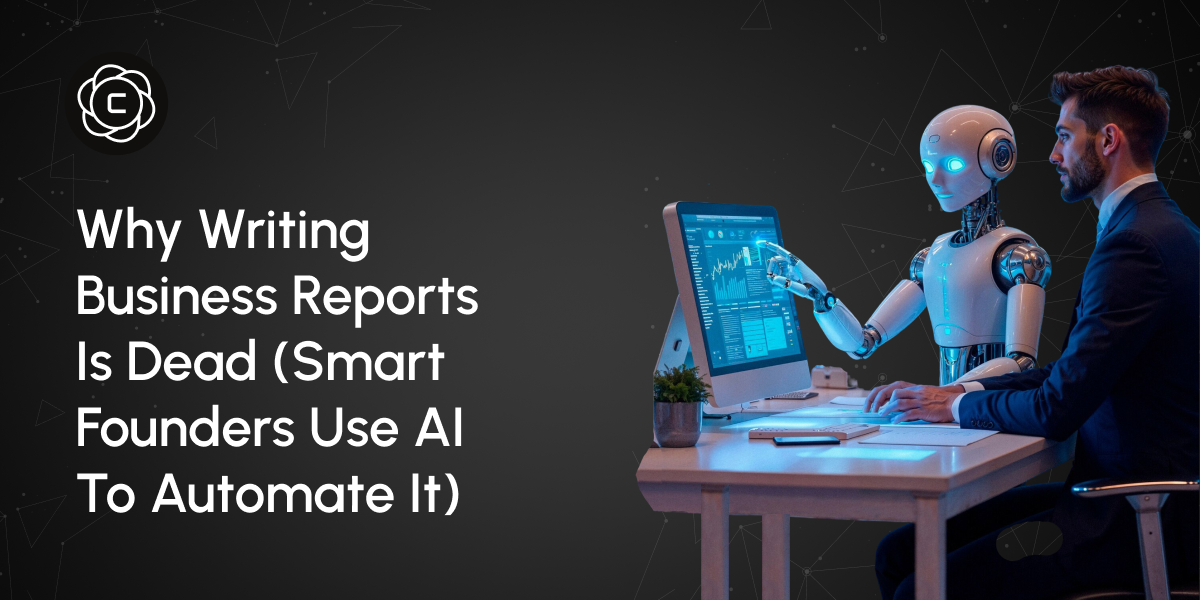 Why Writing Business Reports Is Dead (Smart Founders Use AI To Automate It)