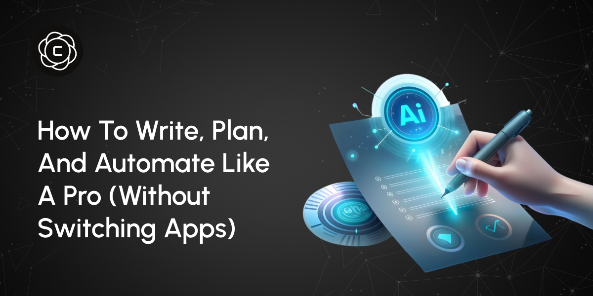 How to Write, Plan, and Automate Like a Pro (Without Switching Apps)