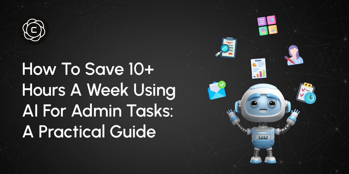 How to Save 10+ Hours a Week Using AI for Admin Tasks: A Practical Guide