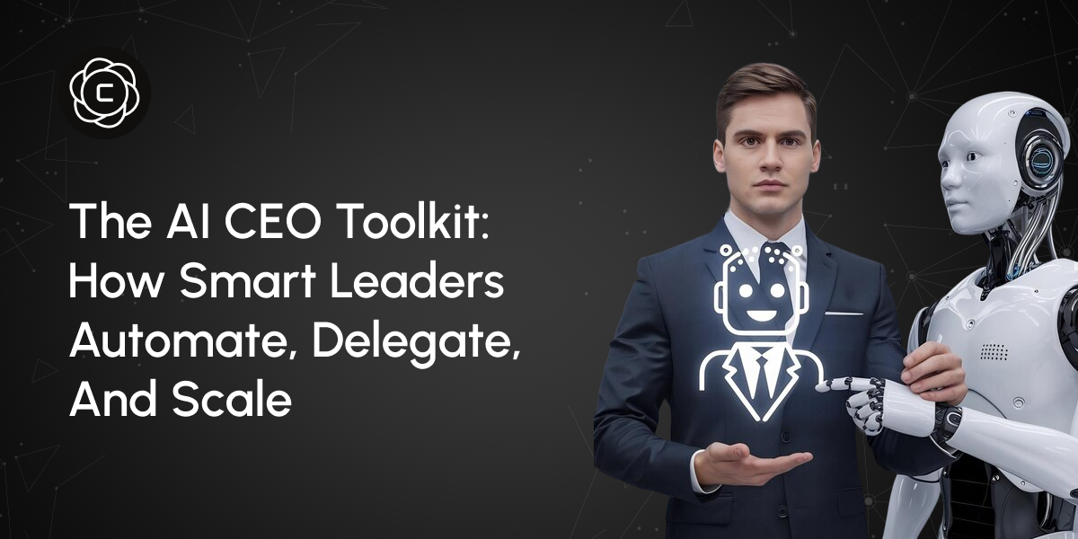 The AI CEO Toolkit: How Smart Leaders Automate, Delegate, and Scale