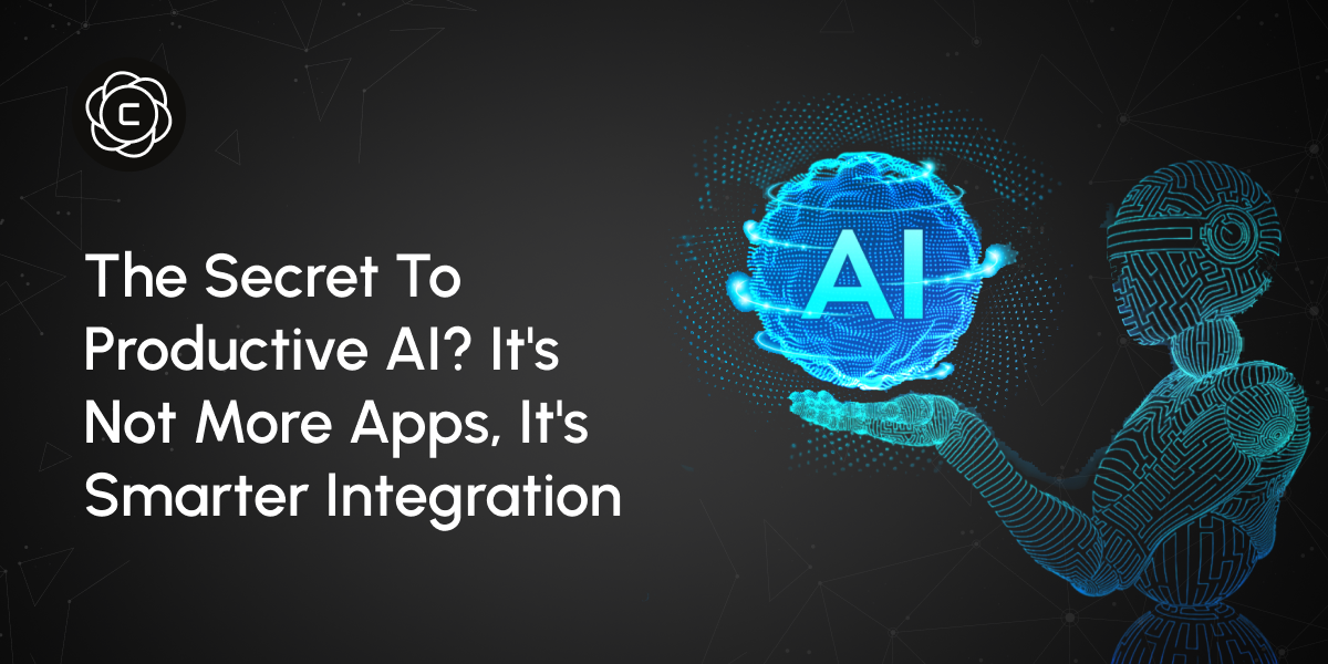 The Secret to Productive AI? It's Not More Apps, It's Smarter Integration