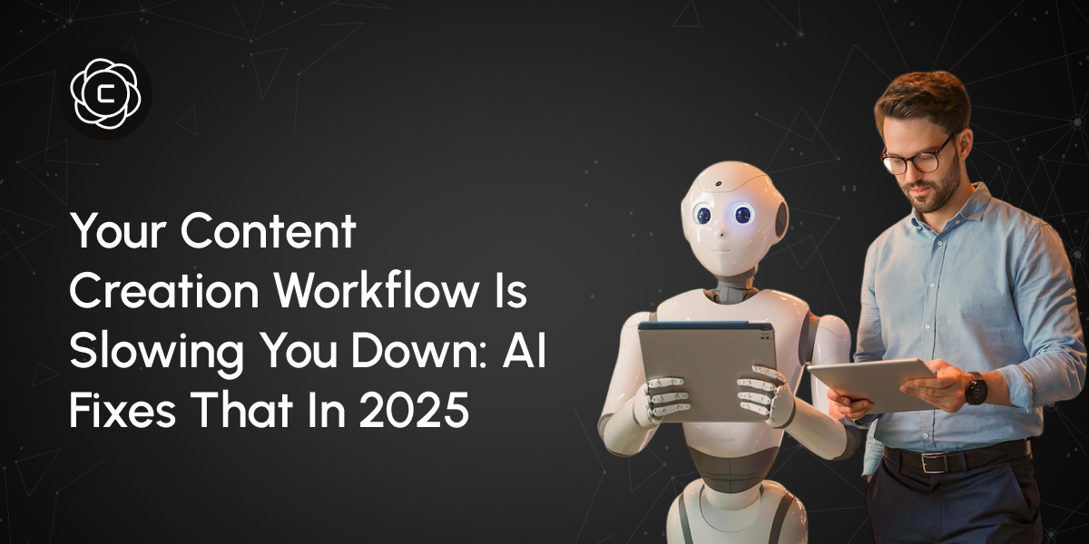 Your Content Creation Workflow is Slowing You Down: AI Fixes That in 2025