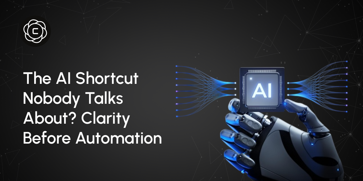 The AI Shortcut Nobody Talks About? Clarity Before Automation