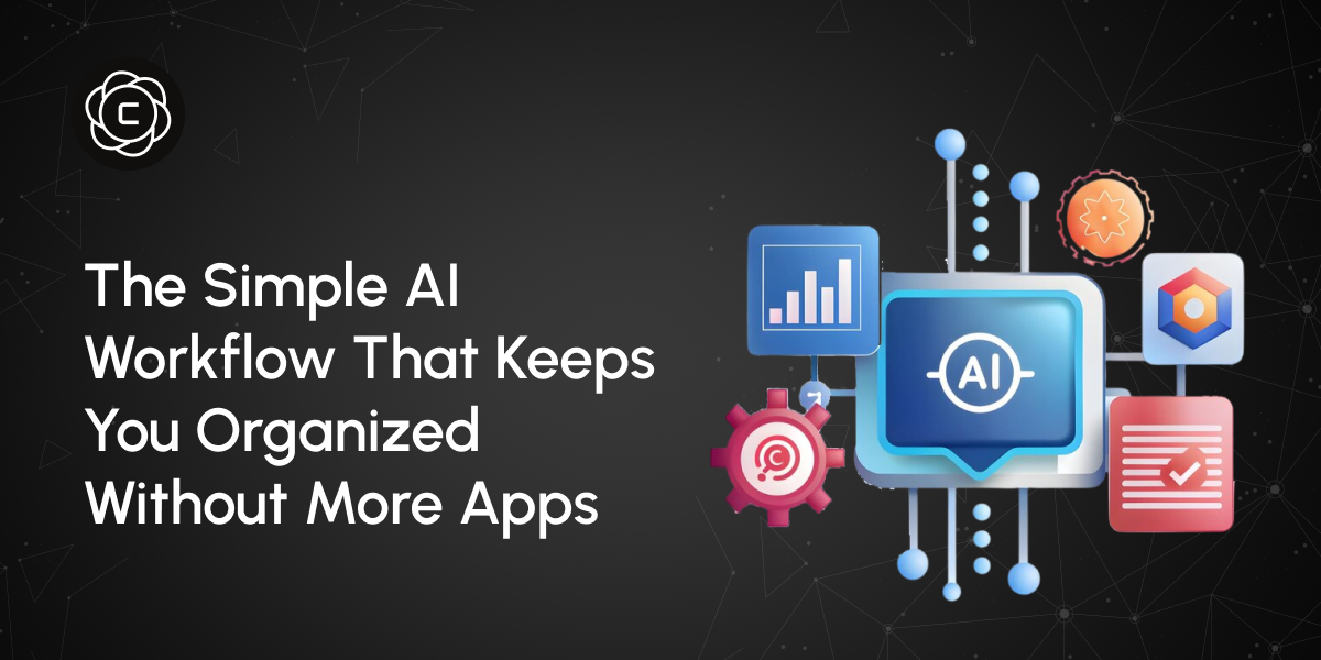 The Simple AI Workflow That Keeps You Organized Without More Apps