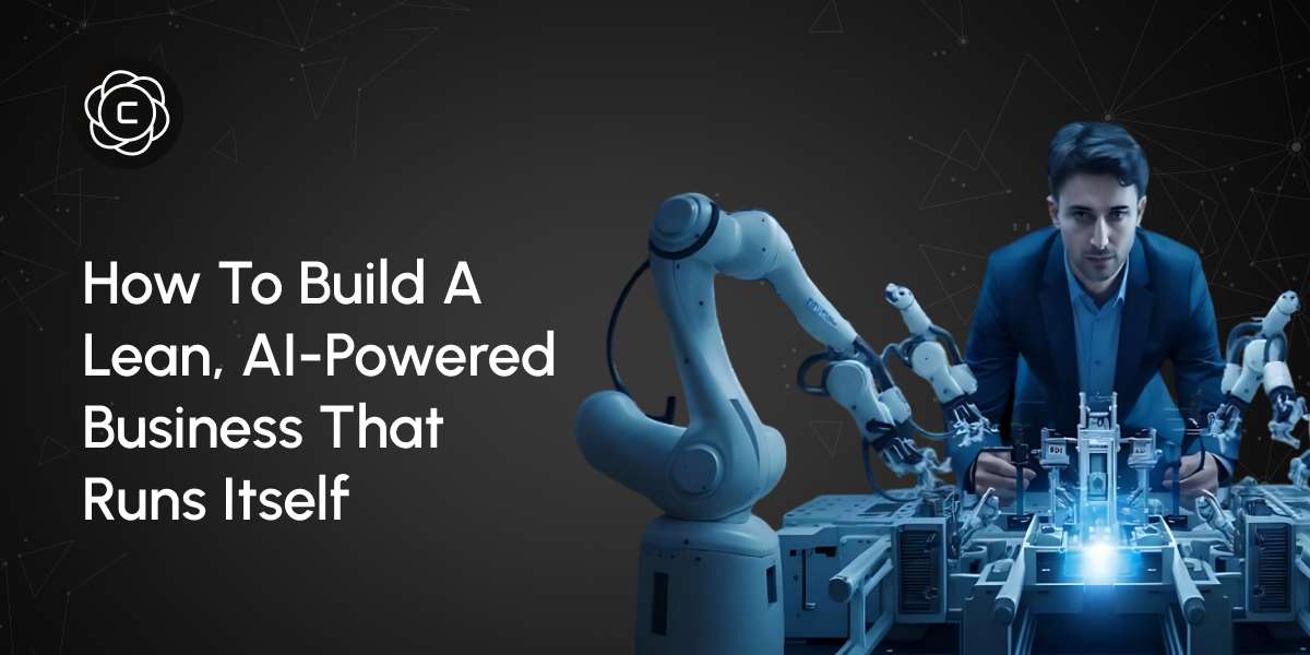 How to Build a Lean, AI-Powered Business That Runs Itself