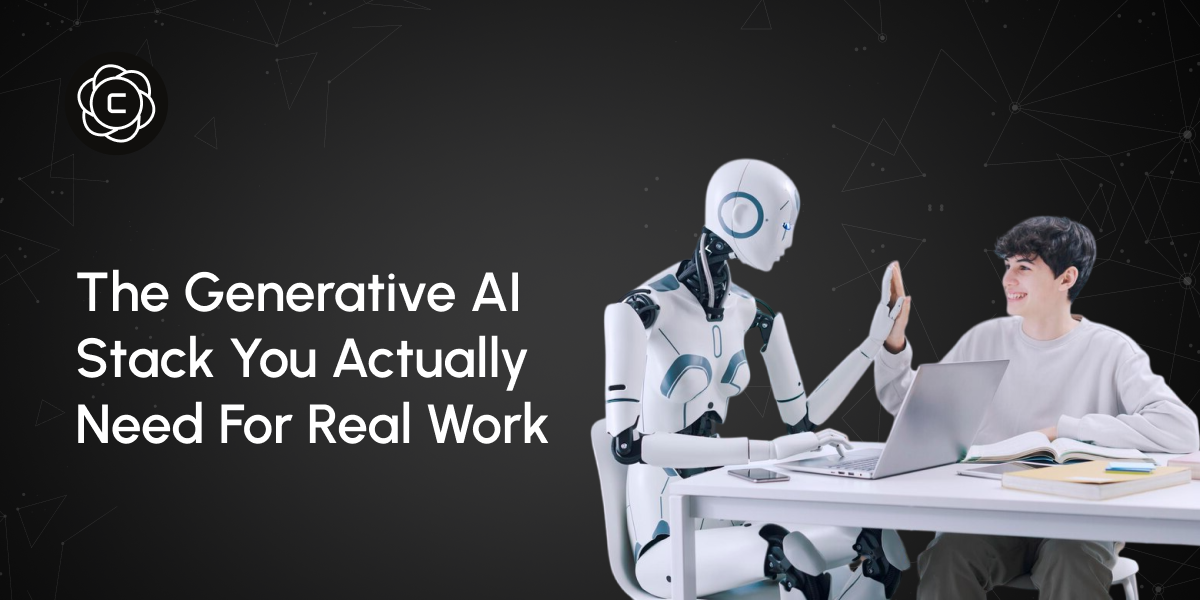 The Generative AI Stack You Actually Need for Real Work