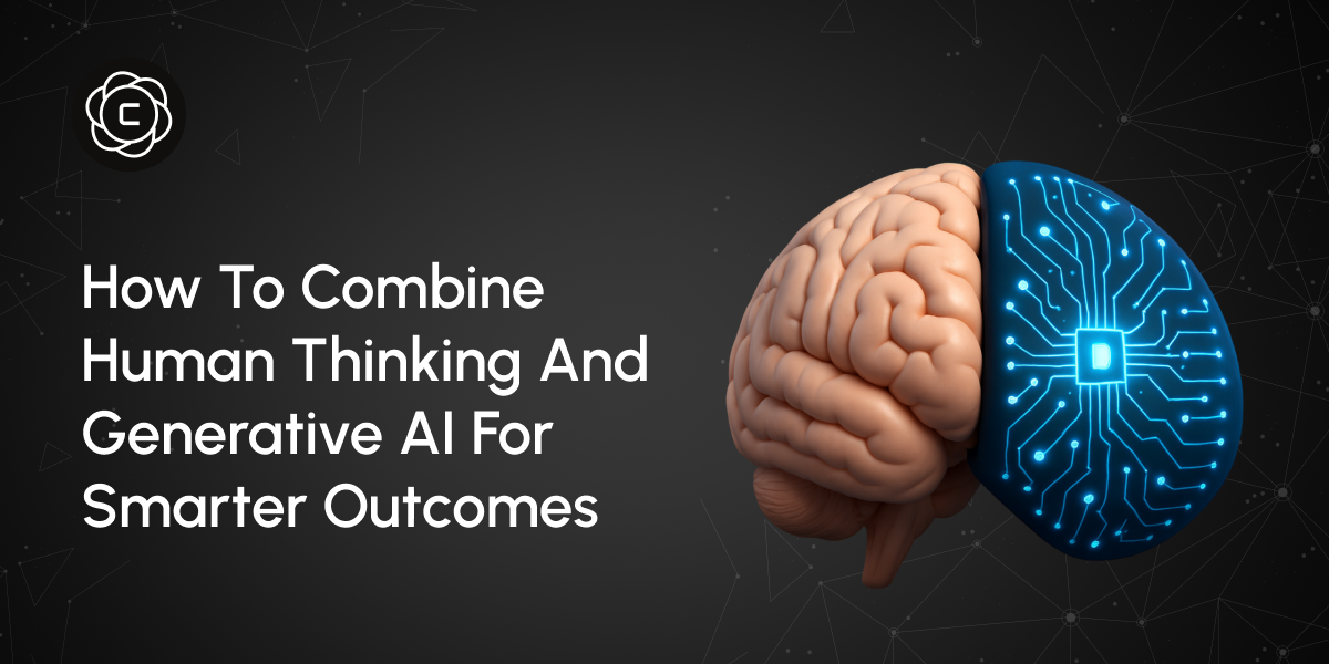 How to Combine Human Thinking and Generative AI for Smarter Outcomes
